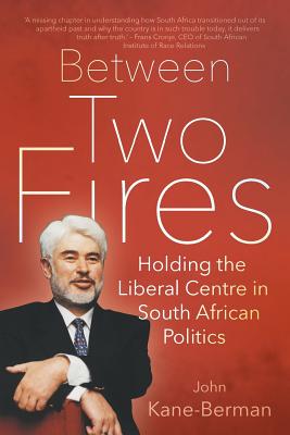Image for Between Two Fires: Holding the Liberal Centre in South African Politics Between Two Fires: Holding the Liberal Centre in South African Politics