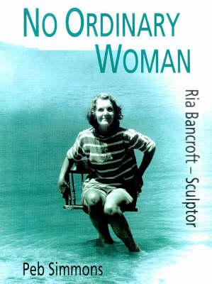 Image for No Ordinary Woman: A Biography of Ria Bancroft - Sculptor, 1907-93