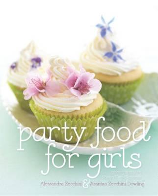 Party Food for Girls Zecchini, Alessandra; Dowling, Arantxa Zecchini and Cato-Symonds, Shaun