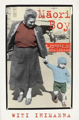 Maori Boy A Memoir of Childhood by Witi Ihimaera