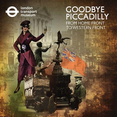 Goodbye Piccadilly: From Home Front to Western Front