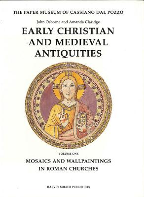 Early Christian and Medieval Antiquities, Vol. 1: Mosaics and Wallpaintings in Roman Churches [and] Vol. II Other Mosaics, Paintings, Sarcophagi and Small Objects (Paper Museum of Cassiano dal Pozzo: A Catalogue Raisonne, Series A, Part 2, Vo1.and vol 2)