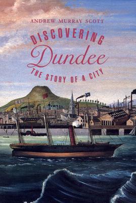 DISCOVERING DUNDEE The Story of a City