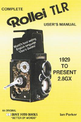 Complete User's Manual for the Rollei TLR, For all Rollei TLR from 1928 to Present 2.8Gx