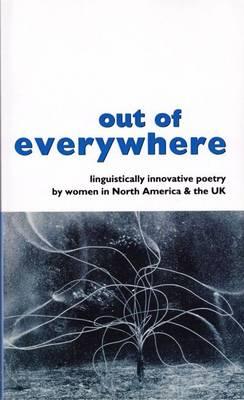 Out of Everywhere: Linguistically Innovative Poetry by Women in North America & the Uk