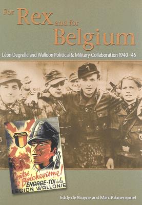 For Rex and for Belgium. Leon Degrelle and Walloon Political & Military Collaboration 1940-45.