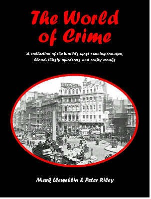 The World of Crime. A Collection of the World's most Cunning Con-Men, Blood-Thirsty Murderers and Crafty Crooks.