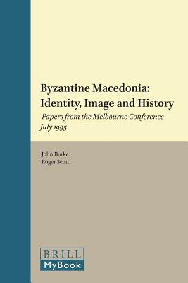 BYZANTINE MACEDONIA Identity, Image, and History: Papers from the Melbourne Conference, July 1995