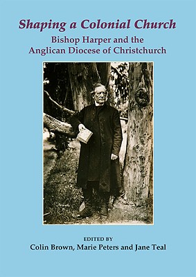 Shaping a Colonial Church: Bishop Harper and the Anglican Diocese of Christchurch