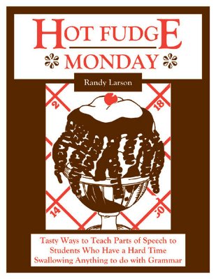 Hot Fudge Monday: Tasty Ways to Teach Parts of Speech to Students Who Have a Hard Time Swallowing Anything to Do with Grammar