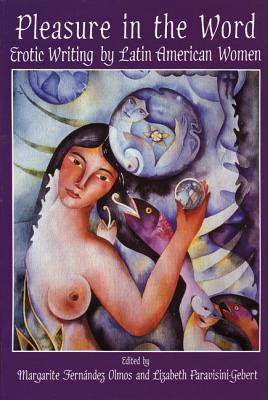 Pleasure In The Word: Erotic Writing by Latin American Women (Secret Weavers Series)