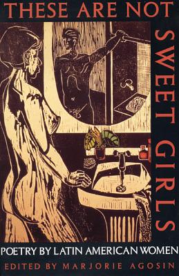 These Are Not Sweet Girls: Poetry by Latin American Women (Secret Weavers Series) (Vol 7)