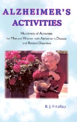 Alzheimer's Activities: Hundreds of Activities for Men and Women With Alzheimer's Disease and Related Disorders