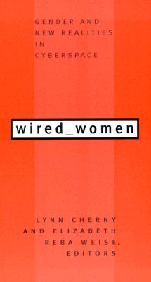 Image for Wired Women: Gender and New Realities in Cyberspace Wired Women: Gender and New Realities in Cyberspace