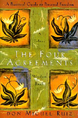 The Four Agreements: A Practical Guide to Personal Freedom, A Toltec Wisdom Book