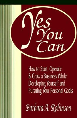 Yes You Can: How To Start, Operate & Grow a Business While Developing Yourself and Pursuing Your Personal Goals