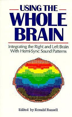 Image for Using the Whole Brain: Integrating the Right and Left Brain With Hemi-Sync Sound Patterns Using the Whole Brain: Integrating the Right and Left Brain With Hemi-Sync Sound Patterns