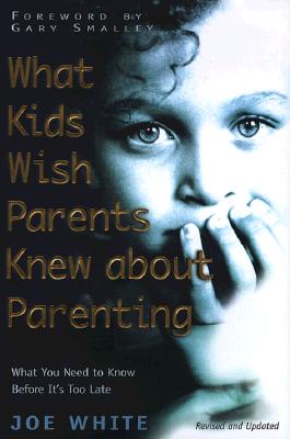 What Kids Wish Parents Knew About Parenting: What You Need to Know Before Its Too Late