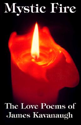 Image for Mystic Fire: The Love Poetry Of James Kavanaugh Mystic Fire: The Love Poetry Of James Kavanaugh