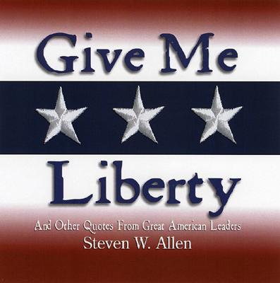Give Me Liberty snd Other Quotes From Great American Leaders