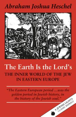 The Earth Is the Lord's: The Inner World of the Jew in Eastern Europe (A Jewish Lights Classic Reprint)