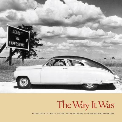 The Way It Was: Glimpses of Detroit's History from the Pages of Hour Detroit Magazine