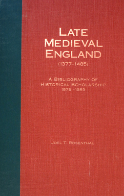 Late Medieval England (1377-1485) A Bibliography of Historical Scholarship, 1975-1989 (1377-1485 : a Bibliography of Historical Scholarship, 1975-1989)