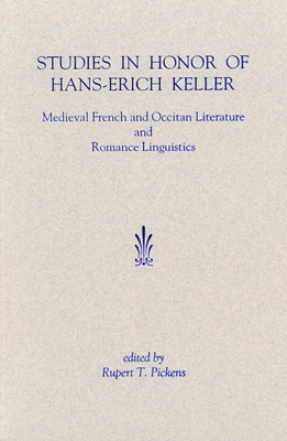 Studies in Honor of Hans-Erich Keller: Medieval French and Occitan Literature and Romance Linguistics (Festschriften, Occasional Papers, and Lectures)