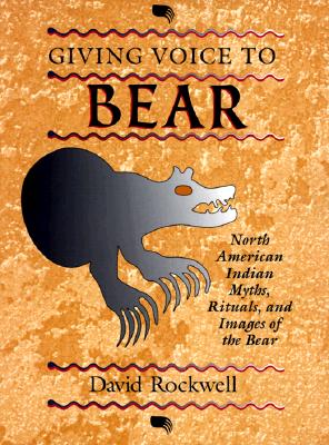 Giving Voice to Bear: North American Indian Myths, Rituals, and Images of the Bear