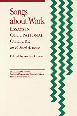 Image for Songs about Work: Essays in Occupational Culture for Richard A. Reuss (Special Publications of the Folklore Institute, Indiana University)
