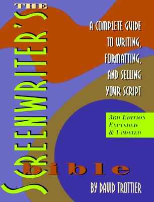 The Screenwriter's Bible: A Complete Guide to Writing, Formatting, and Selling Your Script