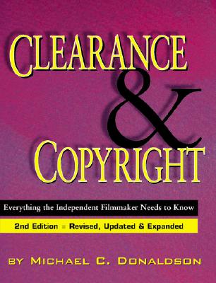 CLEARANCE & COPYRIGHT: EVERYTHING THE INDEPENDENT FILMMAKER NEEDS TO KNOW - 2ND EDITION, REVISED, UPDATED & EXPANDED