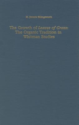 The Growth of Leaves of Grass: The Organic Tradition in Whitman Studies (STUDIES IN ENGLISH AND AMERICAN LITERATURE, LINGUISTICS, AND CULTURE)
