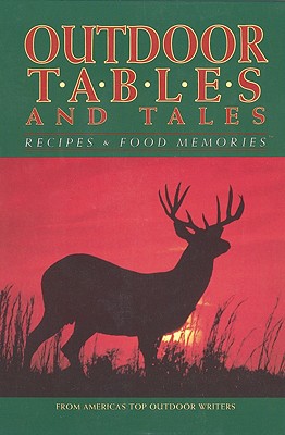 Outdoor Tables and Tales: Recipes & Food Memories From America's Top Outdoor Writers