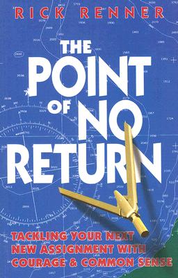 The Point of No Return; The Point of No Return Tackling Your Next New Assignment with Courage & Common Sense