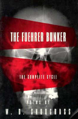FUEHRER BUNKER, THE : THE COMPLETE CYCLE : POEMS BY W.D. SNODGRASS