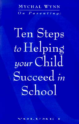 Ten Steps to Helping Your Child Succeed in School (Mychal Wynn on Parenting)