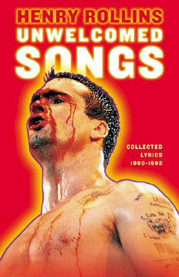 Unwelcomed Songs: Collected Lyrics 1980-1992 (Henry Rollins)