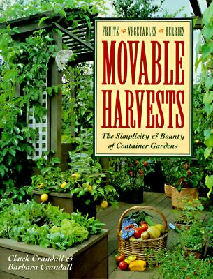 Movable Harvests: The Simplicity & Bounty of Container Gardens Crandall, Chuck and Crandall, Barbara