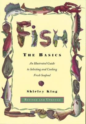 Fish; Fish The Basics: An Illustratied Guide to Selecting and Cooking Fresh Seafood - Revised and Updated