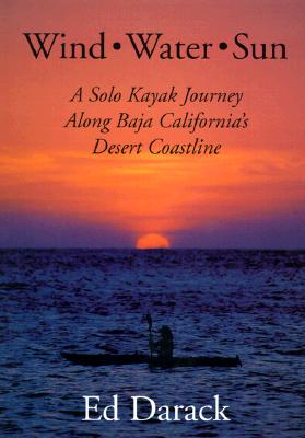 Wind, Water, Sun : A Solo Kayak Journey Along Baja California's Desert Coastline