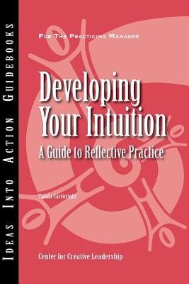 Developing Your Intuition: A Guide to Reflective Practice (Ideas Into Action Guidebooks)