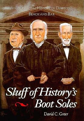SLUFF OF HISTORY'S BOOT SOLES: AN ANECDOTAL HISTORY OF DAYTON'S BENCH AND BAR