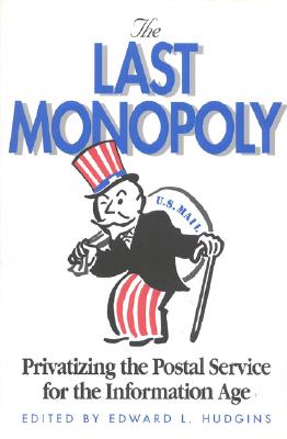 The Last Monopoly: Privatizing the Postal Service for the Information Age