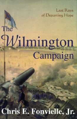 The Wilmington Campaign: Last Rays of Departing Hope (Battles and Campaigns of the Carolinas)