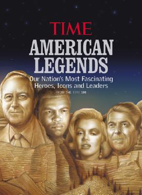 Time Ameican Legends: Our Nations Most Fascinating Heroes, Icons and Leaders from the Time 100; Time Ameican Legends: Our Nations Most Fascinating Heroes, Icons and Leaders from the Time 100