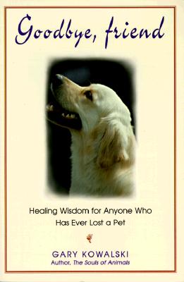 Image for Goodbye, Friend: Healing Wisdom for Anyone Who Has Ever Lost a Pet Goodbye, Friend: Healing Wisdom for Anyone Who Has Ever Lost a Pet