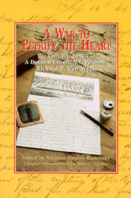 Image for A War to Petrify the Heart: The Civil War Letters of a Dutchess County, N.Y. Volunteer