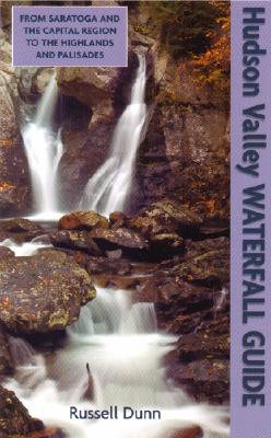 Hudson Valley Waterfall Guide: From Saratoga and the Capital Region to the Highlands and Palisades