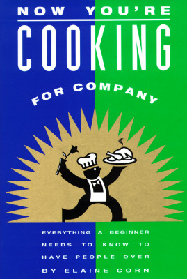 Now You're Cooking for Company: Everything a Beginner Needs to Know to Have People over